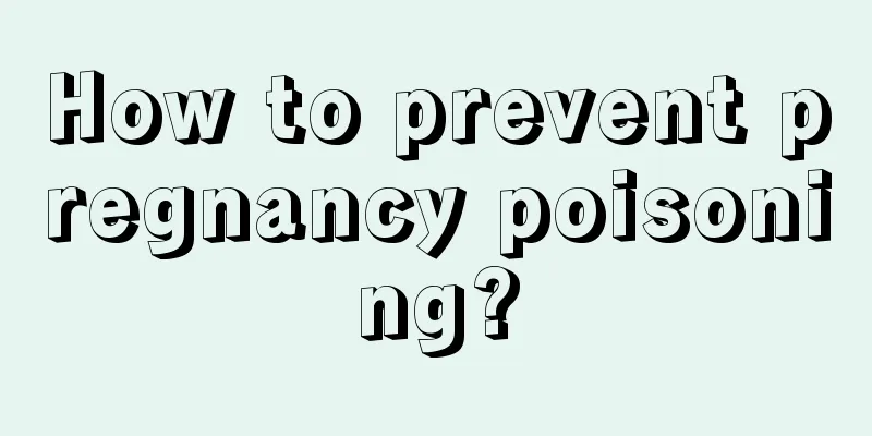 How to prevent pregnancy poisoning?