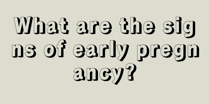 What are the signs of early pregnancy?