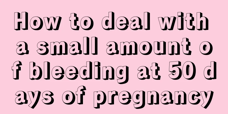 How to deal with a small amount of bleeding at 50 days of pregnancy