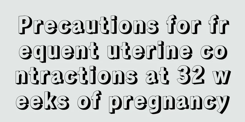 Precautions for frequent uterine contractions at 32 weeks of pregnancy