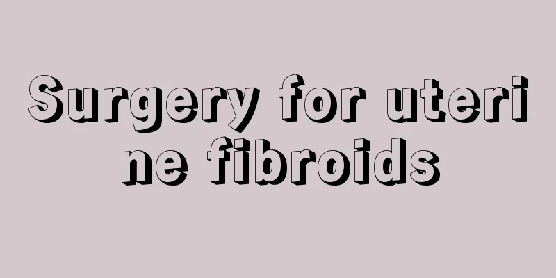 Surgery for uterine fibroids