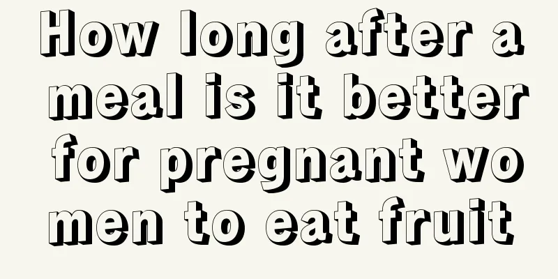 How long after a meal is it better for pregnant women to eat fruit