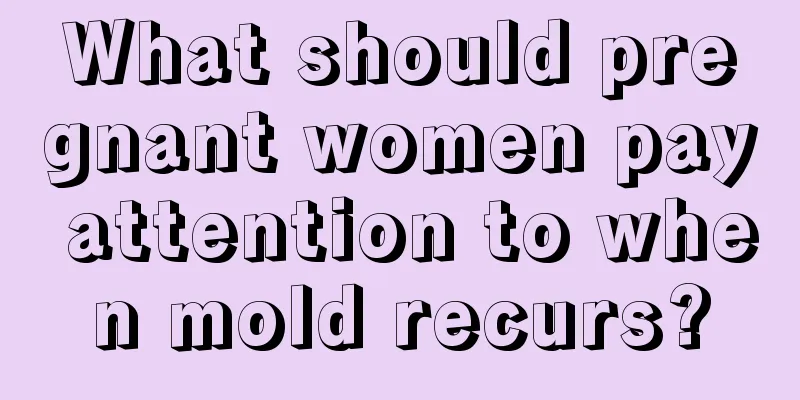 What should pregnant women pay attention to when mold recurs?