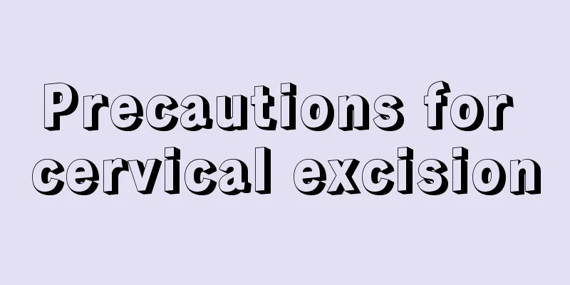 Precautions for cervical excision