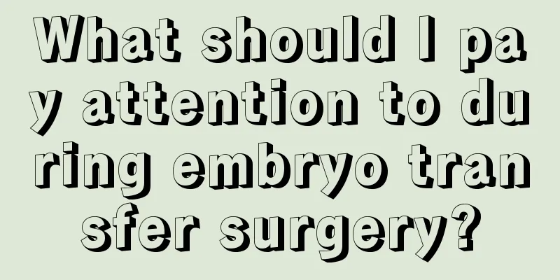 What should I pay attention to during embryo transfer surgery?