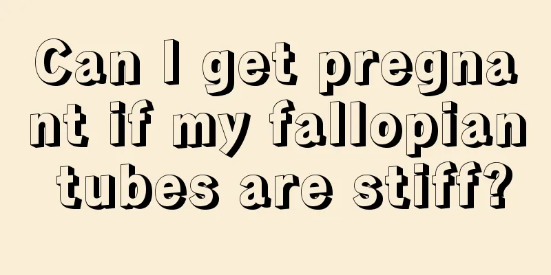 Can I get pregnant if my fallopian tubes are stiff?