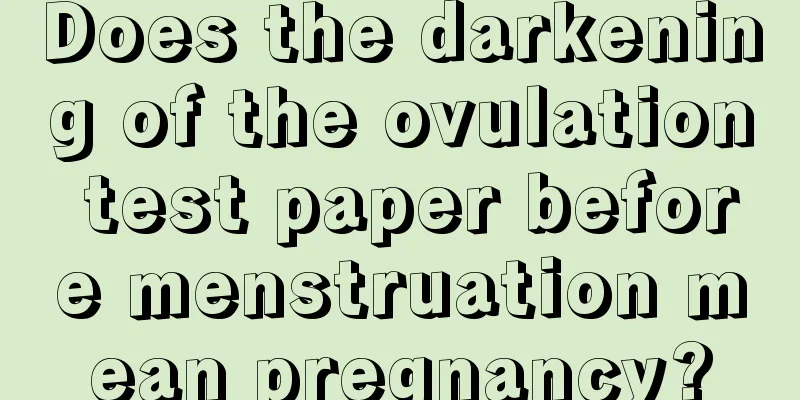 Does the darkening of the ovulation test paper before menstruation mean pregnancy?