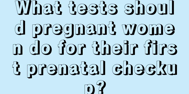 What tests should pregnant women do for their first prenatal checkup?