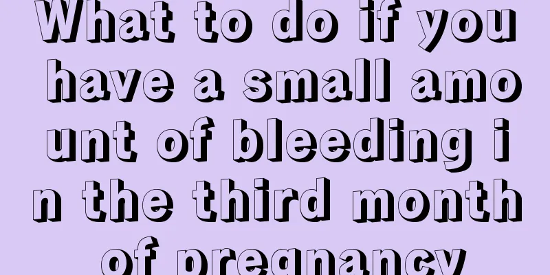 What to do if you have a small amount of bleeding in the third month of pregnancy