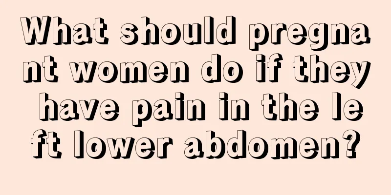 What should pregnant women do if they have pain in the left lower abdomen?