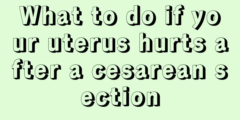 What to do if your uterus hurts after a cesarean section