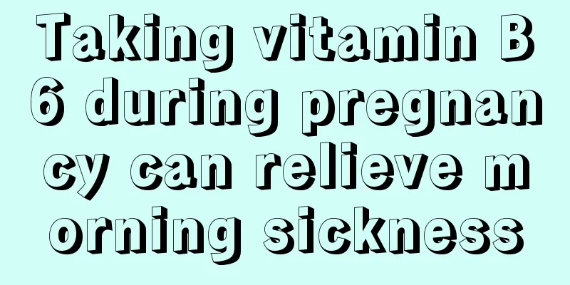 Taking vitamin B6 during pregnancy can relieve morning sickness