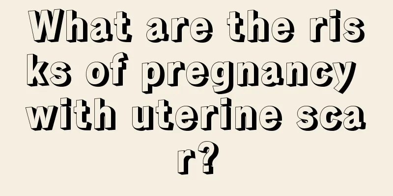 What are the risks of pregnancy with uterine scar?