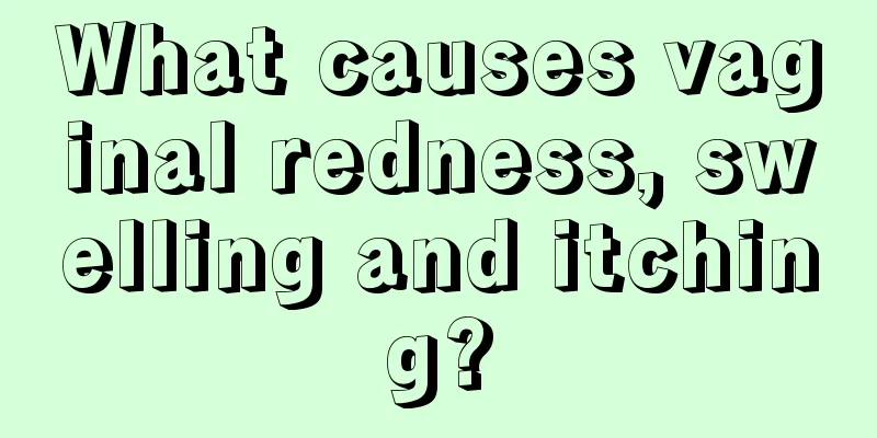 What causes vaginal redness, swelling and itching?