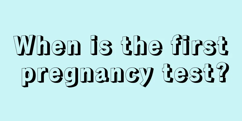 When is the first pregnancy test?