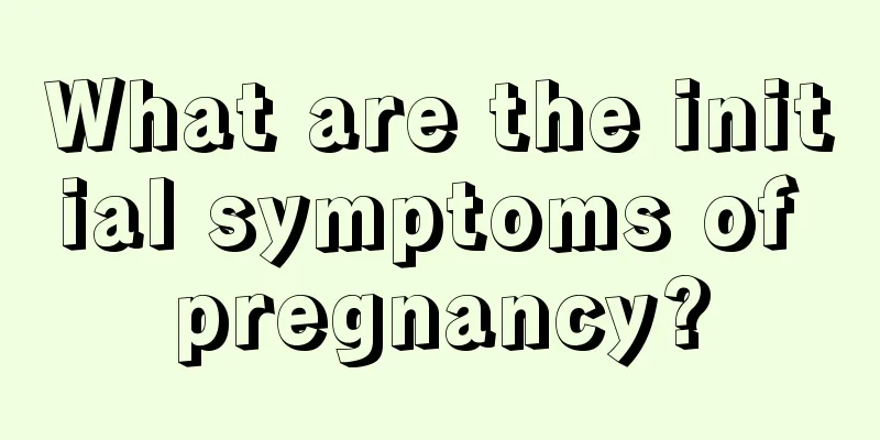 What are the initial symptoms of pregnancy?