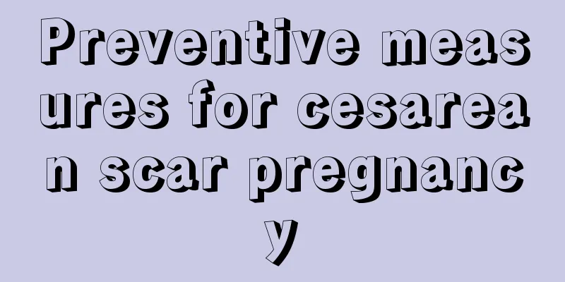 Preventive measures for cesarean scar pregnancy