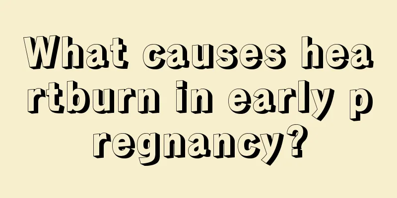 What causes heartburn in early pregnancy?