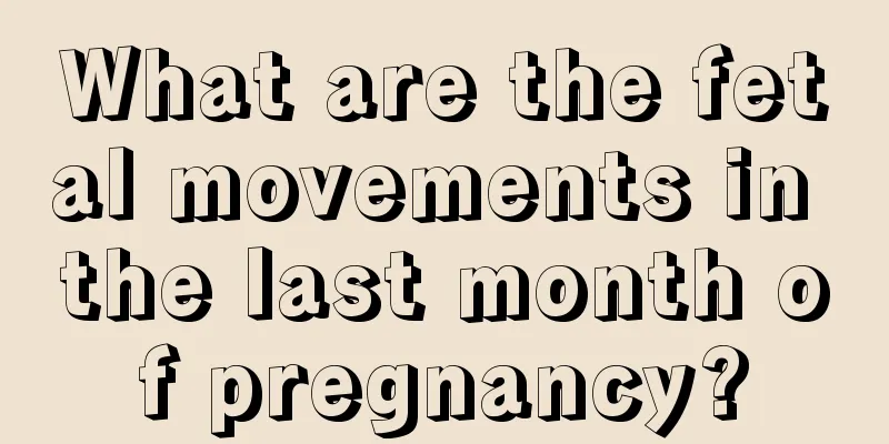 What are the fetal movements in the last month of pregnancy?