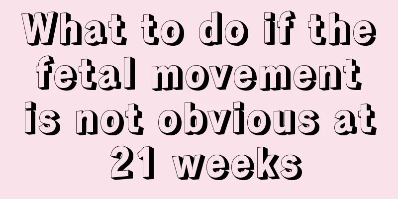 What to do if the fetal movement is not obvious at 21 weeks