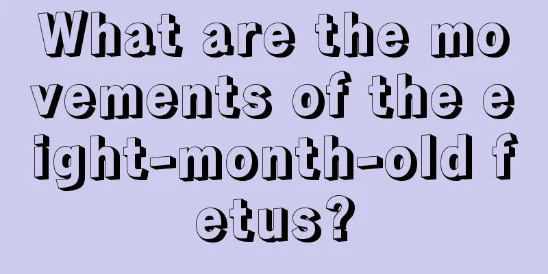 What are the movements of the eight-month-old fetus?