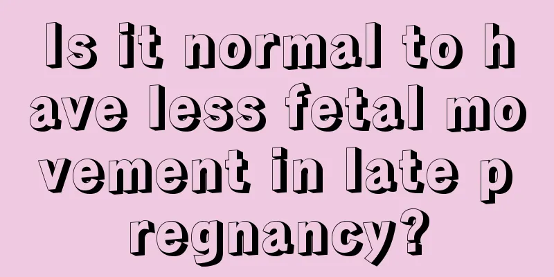 Is it normal to have less fetal movement in late pregnancy?