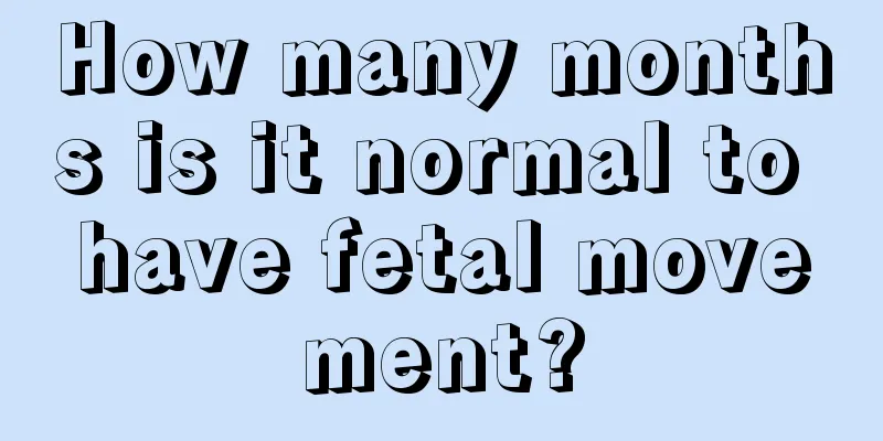 How many months is it normal to have fetal movement?