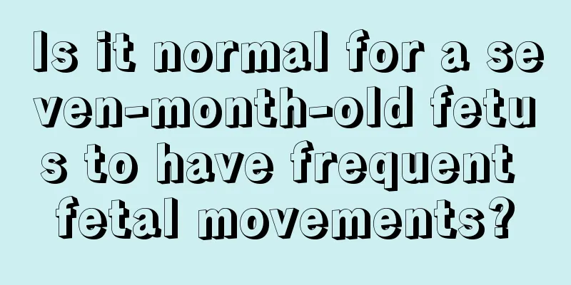 Is it normal for a seven-month-old fetus to have frequent fetal movements?