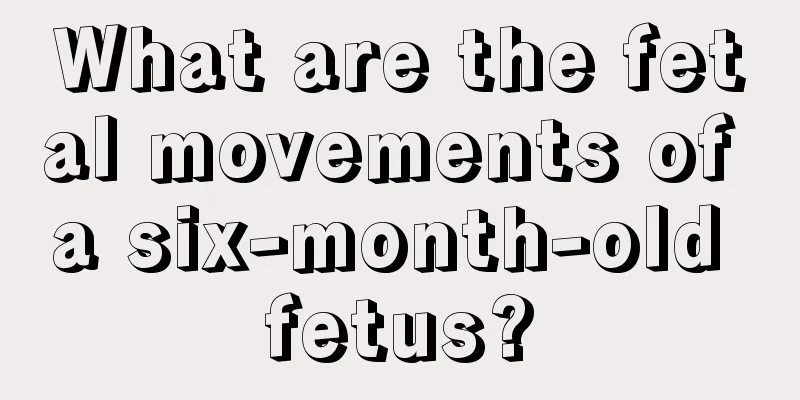 What are the fetal movements of a six-month-old fetus?