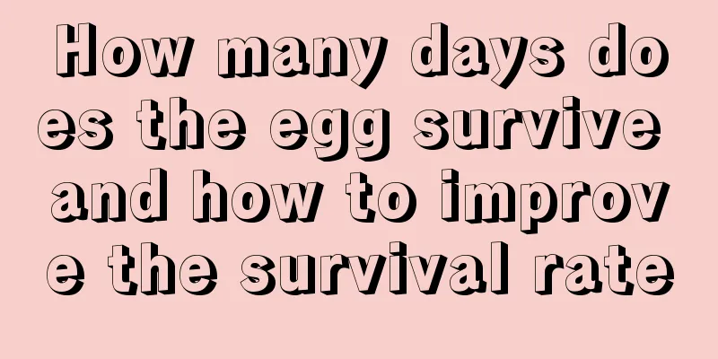 How many days does the egg survive and how to improve the survival rate