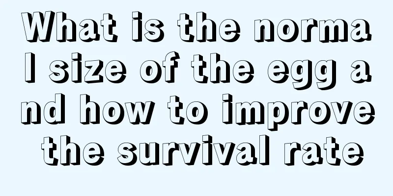 What is the normal size of the egg and how to improve the survival rate