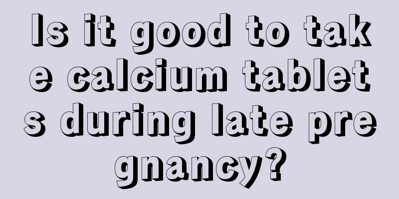 Is it good to take calcium tablets during late pregnancy?