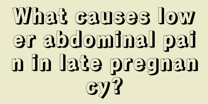 What causes lower abdominal pain in late pregnancy?