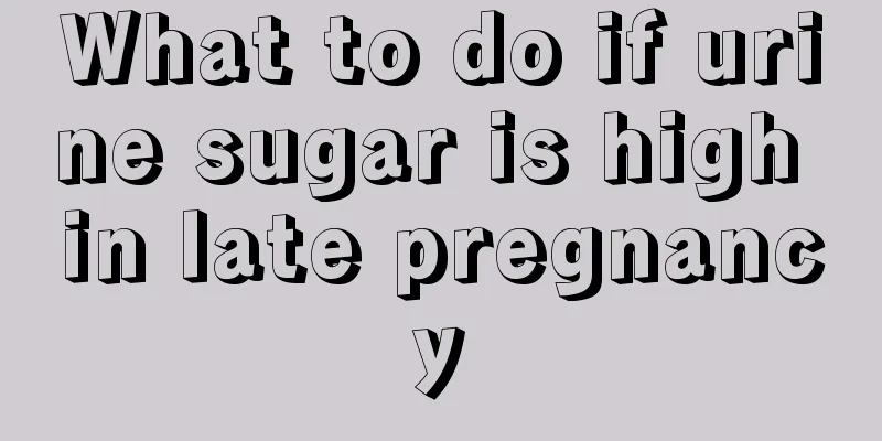 What to do if urine sugar is high in late pregnancy