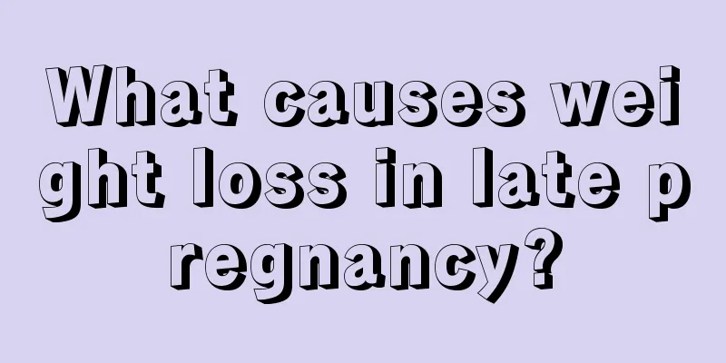 What causes weight loss in late pregnancy?