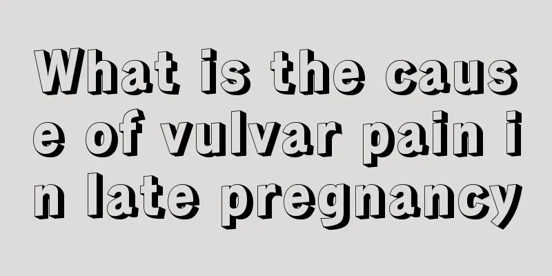 What is the cause of vulvar pain in late pregnancy