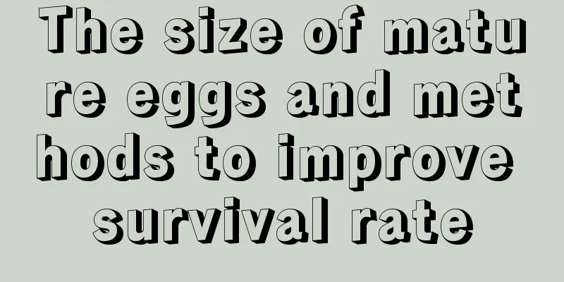 The size of mature eggs and methods to improve survival rate