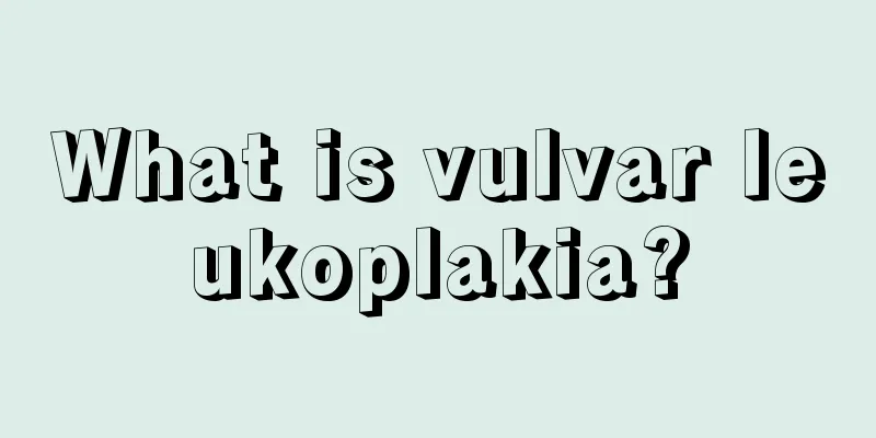 What is vulvar leukoplakia?