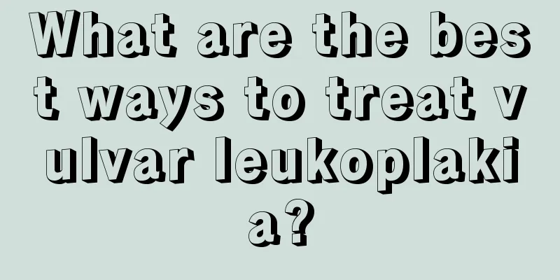 What are the best ways to treat vulvar leukoplakia?