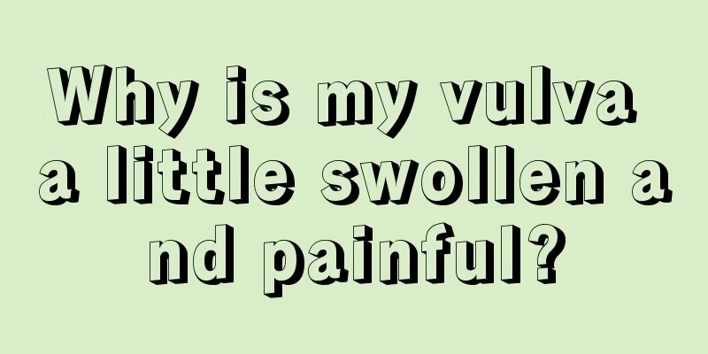 Why is my vulva a little swollen and painful?