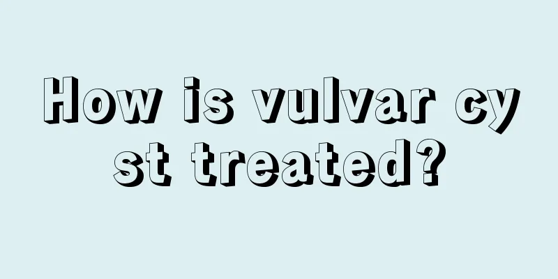 How is vulvar cyst treated?