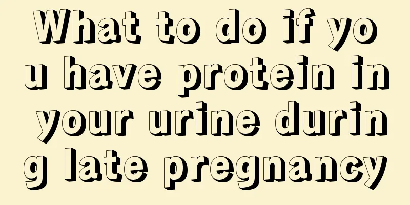 What to do if you have protein in your urine during late pregnancy