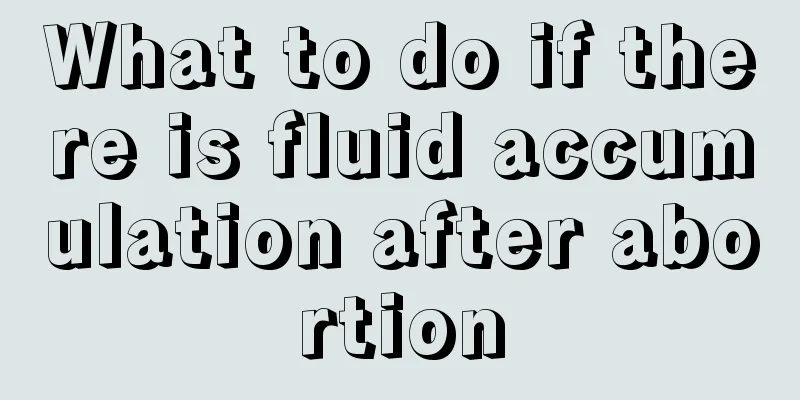 What to do if there is fluid accumulation after abortion