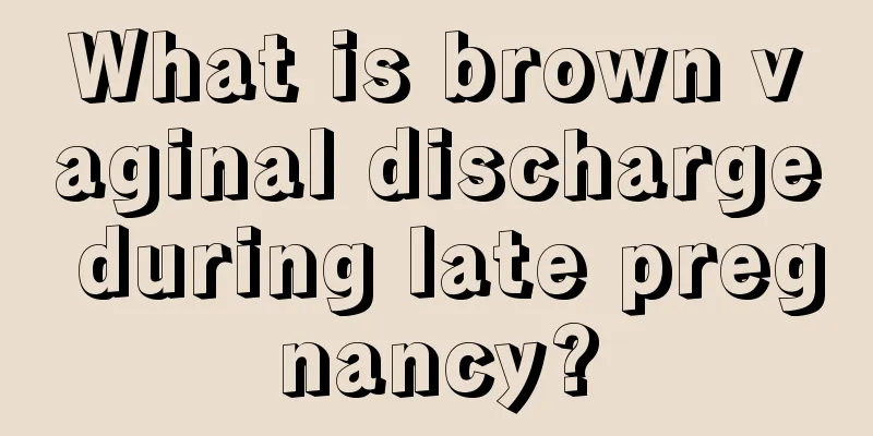 What is brown vaginal discharge during late pregnancy?