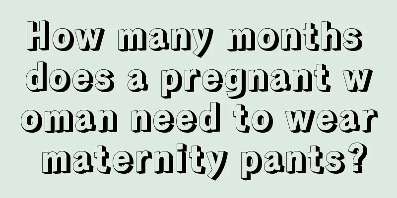 How many months does a pregnant woman need to wear maternity pants?