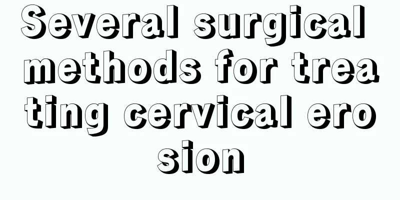 Several surgical methods for treating cervical erosion