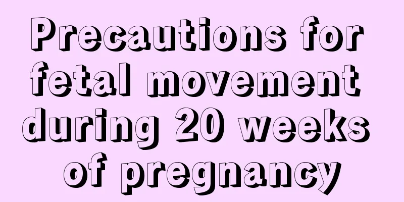 Precautions for fetal movement during 20 weeks of pregnancy