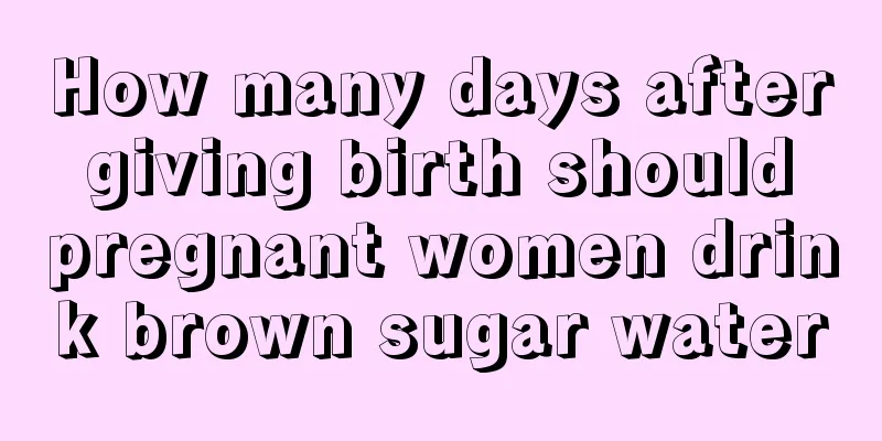 How many days after giving birth should pregnant women drink brown sugar water