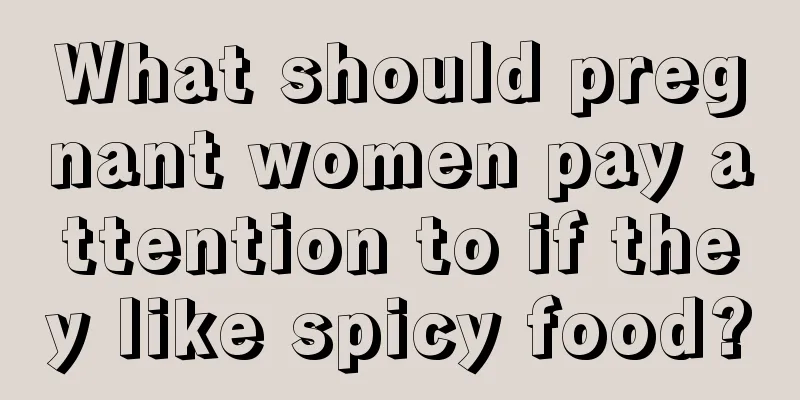 What should pregnant women pay attention to if they like spicy food?