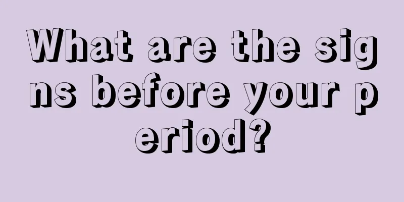 What are the signs before your period?